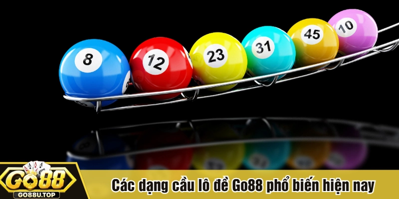 Các dạng cầu lô đề Go88 phổ biến hiện nay