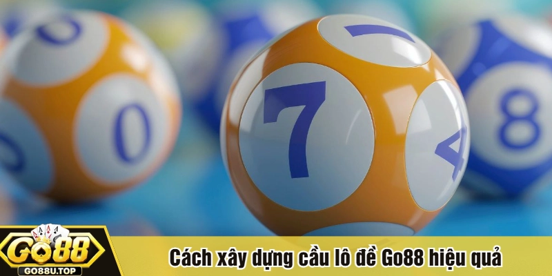 Cách xây dựng cầu lô đề Go88 hiệu quả