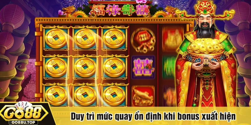 Duy trì mức quay ổn định khi bonus xuất hiện
